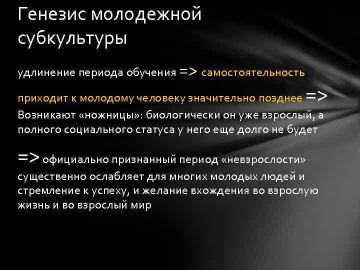 Генезис молодежной субкультуры удлинение периода обучения => самостоятельность => приходит к молодому человеку значительно