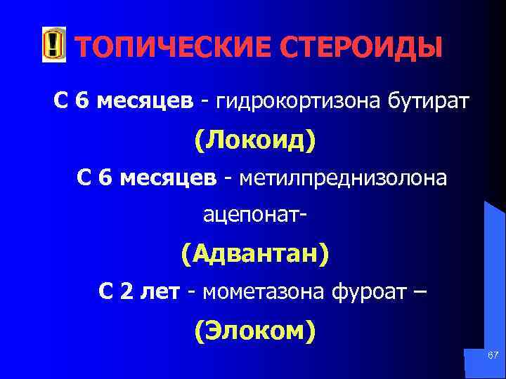 ТОПИЧЕСКИЕ СТЕРОИДЫ С 6 месяцев - гидрокортизона бутират (Локоид) С 6 месяцев - метилпреднизолона