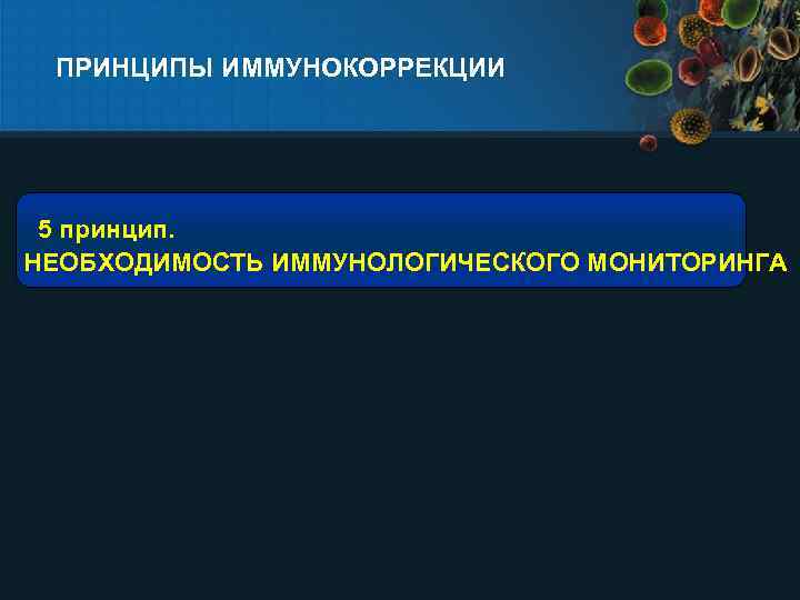 ПРИНЦИПЫ ИММУНОКОРРЕКЦИИ 5 принцип. НЕОБХОДИМОСТЬ ИММУНОЛОГИЧЕСКОГО МОНИТОРИНГА 