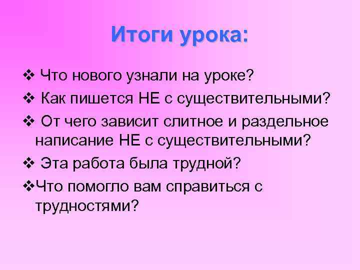 Итоги урока: v Что нового узнали на уроке? v Как пишется НЕ с существительными?