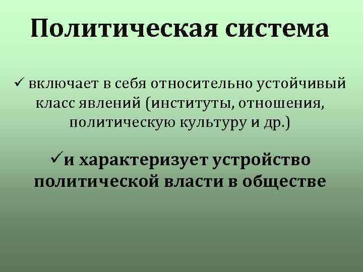 Политическая система ü включает в себя относительно устойчивый класс явлений (институты, отношения, политическую культуру