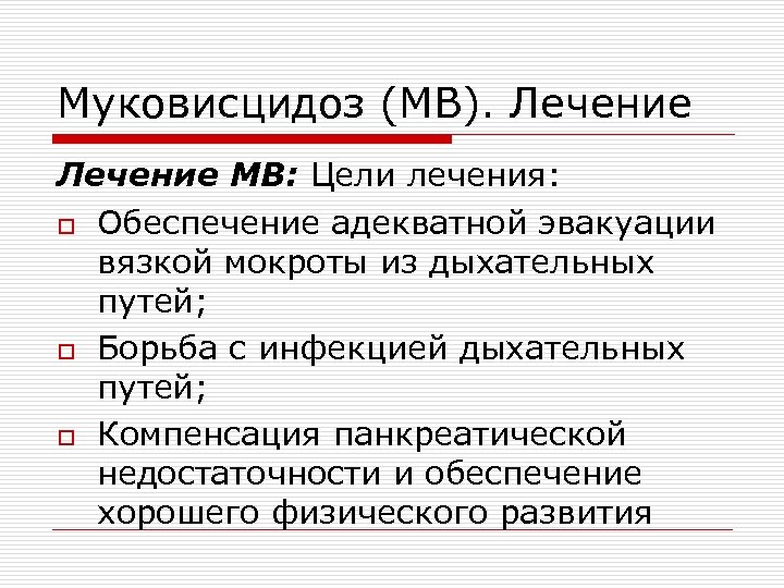 Муковисцидоз (МВ). Лечение МВ: Цели лечения: o Обеспечение адекватной эвакуации вязкой мокроты из дыхательных