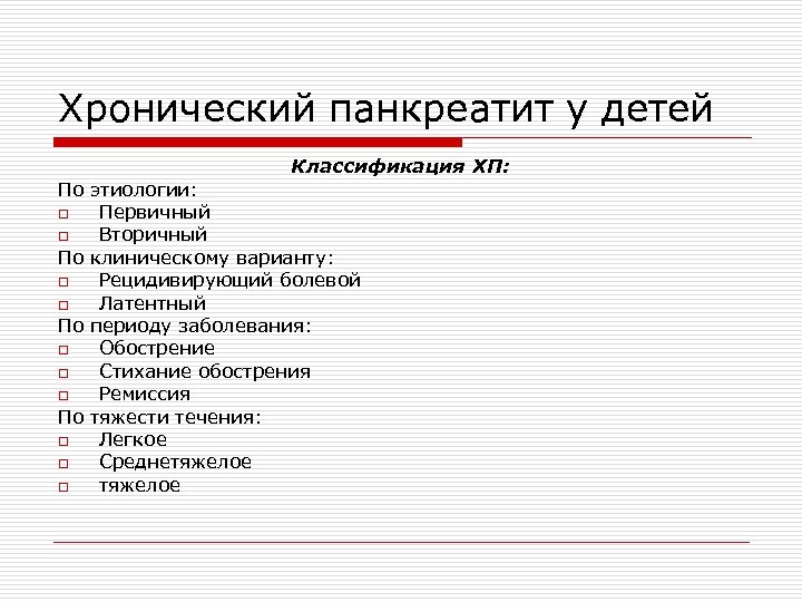 Хронический панкреатит у детей Классификация ХП: По этиологии: o Первичный o Вторичный По клиническому
