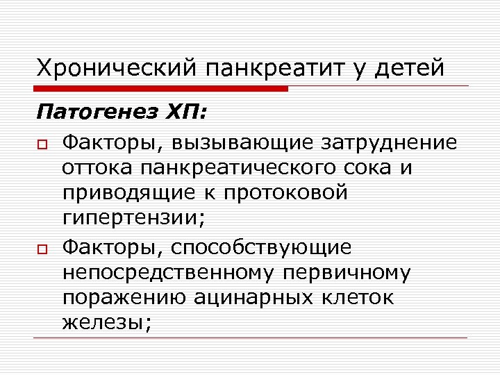 Хронический панкреатит у детей Патогенез ХП: o Факторы, вызывающие затруднение оттока панкреатического сока и