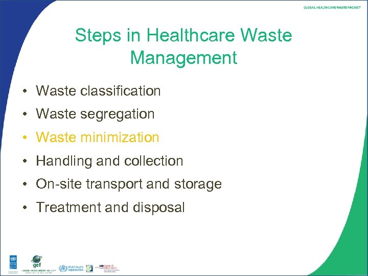 Steps in Healthcare Waste Management • Waste classification • Waste segregation • Waste minimization