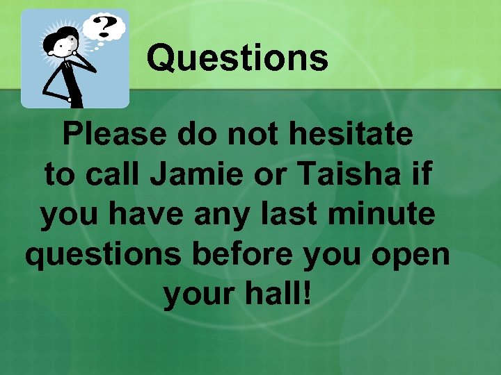 Questions Please do not hesitate to call Jamie or Taisha if you have any