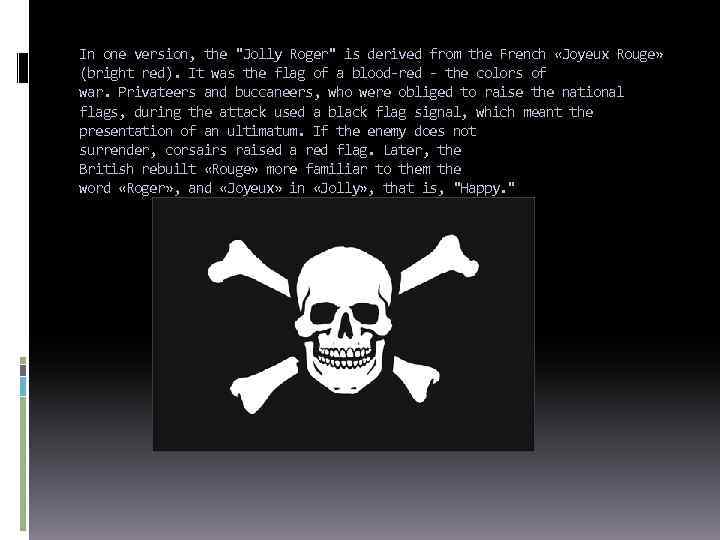 In one version, the "Jolly Roger" is derived from the French «Joyeux Rouge» (bright