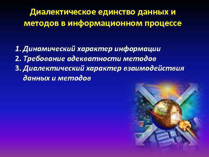 Диалектическое единство данных и методов в информационном процессе 1. Динамический характер информации 2. Требование