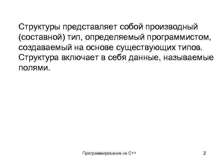 Структуры представляет собой производный (составной) тип, определяемый программистом, создаваемый на основе существующих типов. Структура