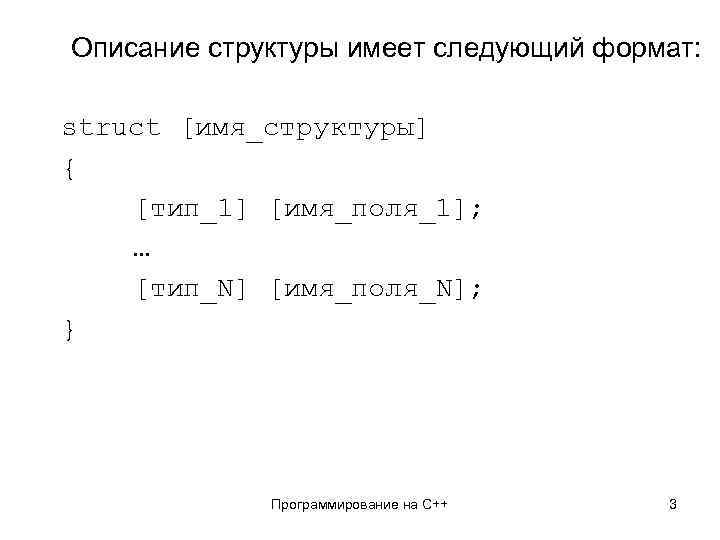 Описание структуры имеет следующий формат: struct [имя_структуры] { [тип_1] [имя_поля_1]; … [тип_N] [имя_поля_N]; }