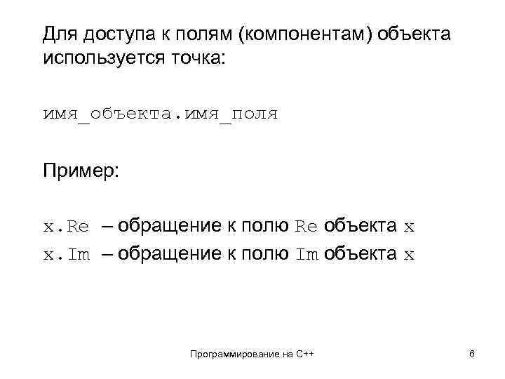 Для доступа к полям (компонентам) объекта используется точка: имя_объекта. имя_поля Пример: x. Re –