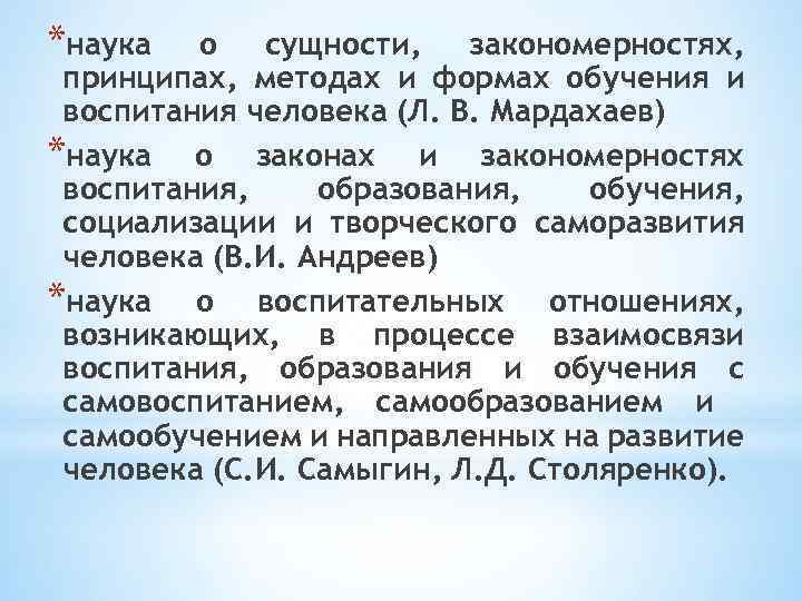 *наука о сущности, закономерностях, принципах, методах и формах обучения и воспитания человека (Л. В.