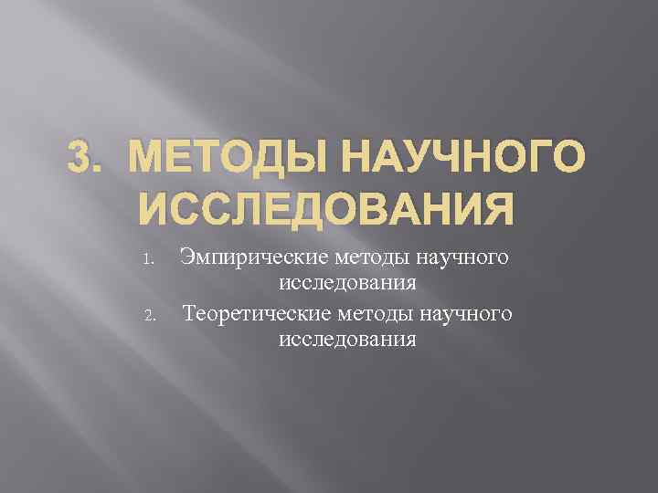 3. МЕТОДЫ НАУЧНОГО ИССЛЕДОВАНИЯ 1. 2. Эмпирические методы научного исследования Теоретические методы научного исследования