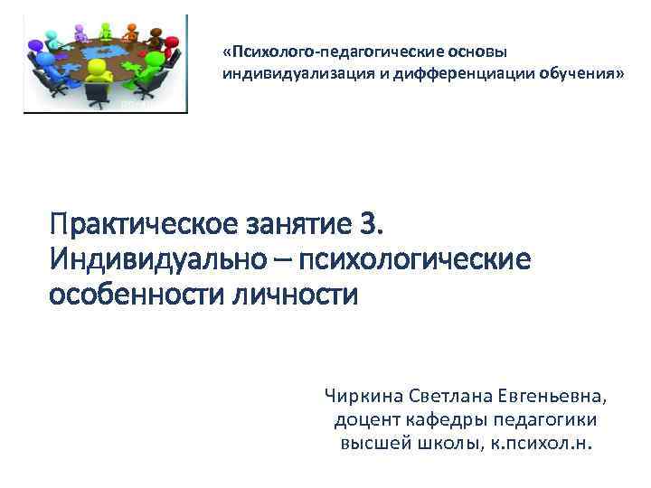  «Психолого-педагогические основы индивидуализация и дифференциации обучения» Практическое занятие 3. Индивидуально – психологические особенности