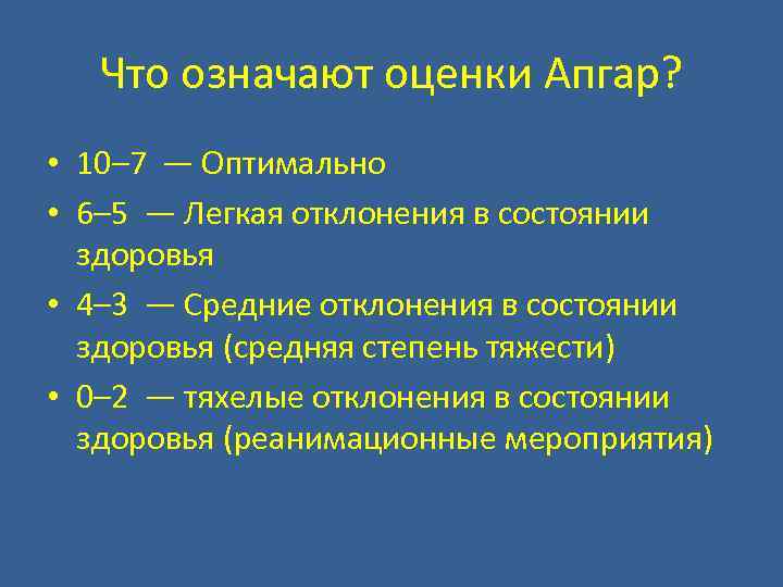 Что означают оценки Апгар? • 10– 7 — Оптимально • 6– 5 — Легкая