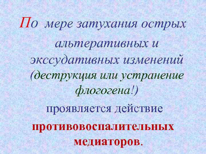  По мере затухания острых альтеративных и экссудативных изменений (деструкция или устранение флогогена!) проявляется