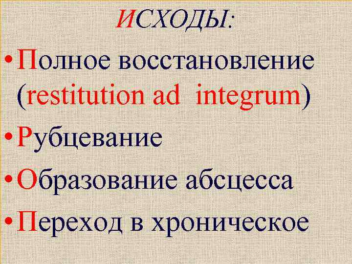 ИСХОДЫ: • Полное восстановление (restitution ad integrum) • Рубцевание • Образование абсцесса • Переход