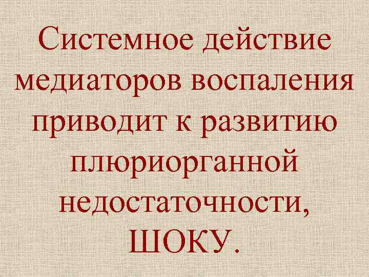Системное действие медиаторов воспаления приводит к развитию плюриорганной недостаточности, ШОКУ. 