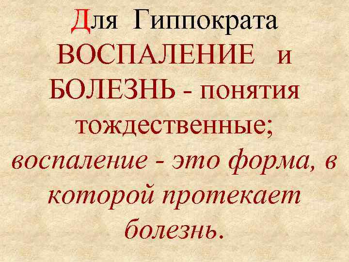 Для Гиппократа ВОСПАЛЕНИЕ и БОЛЕЗНЬ - понятия тождественные; воспаление - это форма, в которой