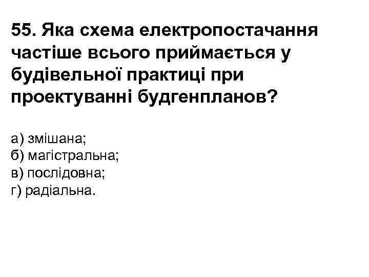 55. Яка схема електропостачання частіше всього приймається у будівельної практиці при проектуванні будгенпланов? а)