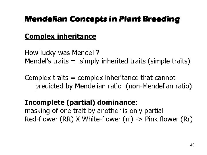 Mendelian Concepts in Plant Breeding Complex inheritance How lucky was Mendel ? Mendel’s traits