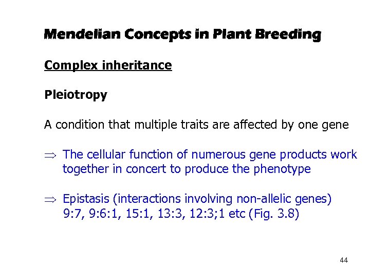 Mendelian Concepts in Plant Breeding Complex inheritance Pleiotropy A condition that multiple traits are
