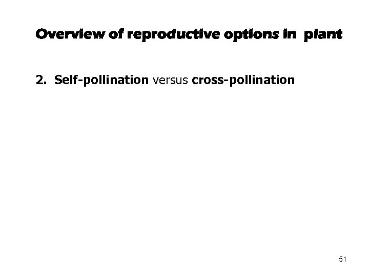 Overview of reproductive options in plant 2. Self-pollination versus cross-pollination 51 