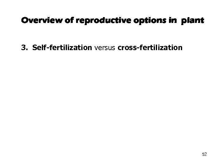 Overview of reproductive options in plant 3. Self-fertilization versus cross-fertilization 52 