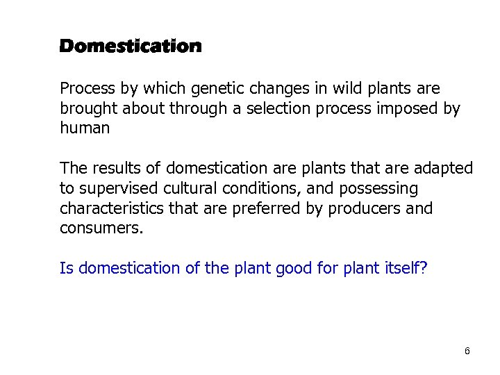 Domestication Process by which genetic changes in wild plants are brought about through a