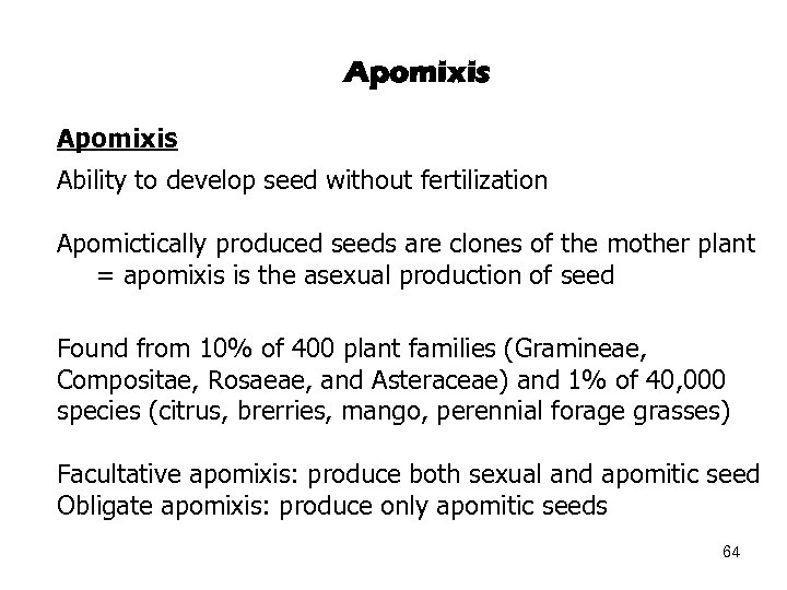 Apomixis Ability to develop seed without fertilization Apomictically produced seeds are clones of the
