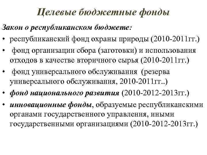 Целевые бюджетные фонды Закон о республиканском бюджете: • республиканский фонд охраны природы (2010 -2011