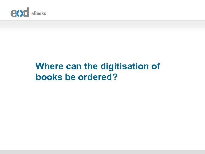 Where can the digitisation of books be ordered? 