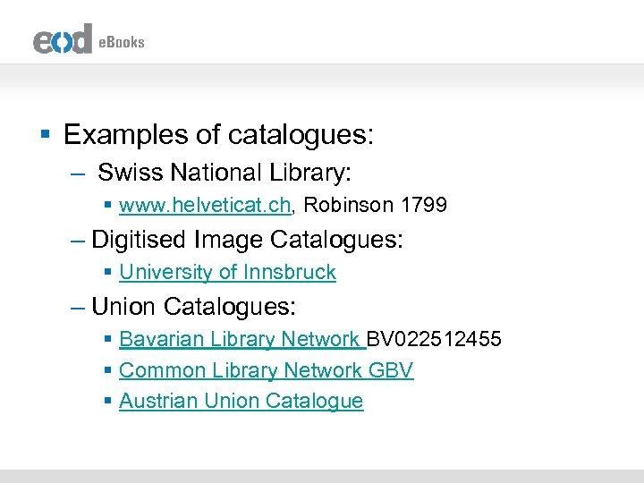 § Examples of catalogues: – Swiss National Library: § www. helveticat. ch, Robinson 1799