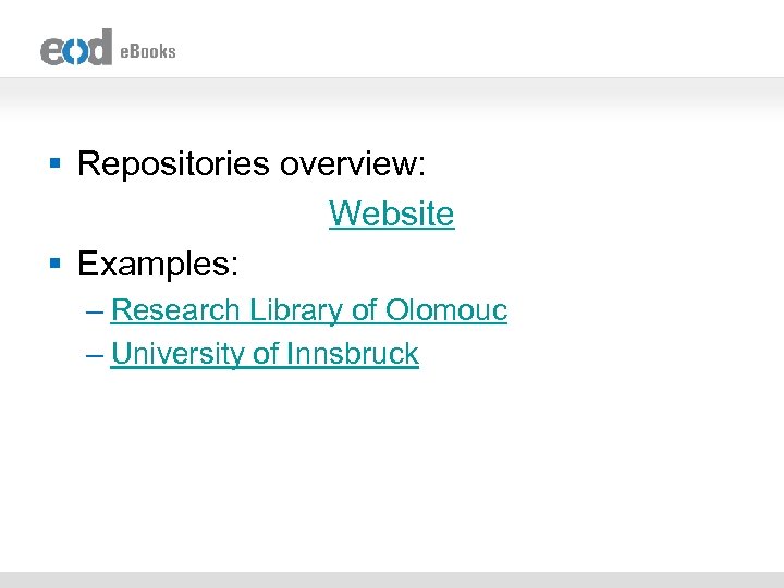 § Repositories overview: Website § Examples: – Research Library of Olomouc – University of