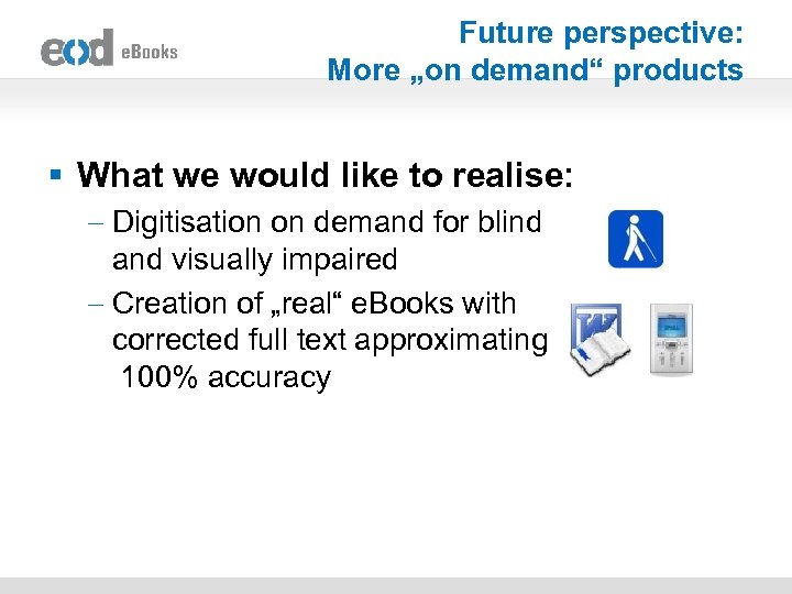 Future perspective: More „on demand“ products § What we would like to realise: -