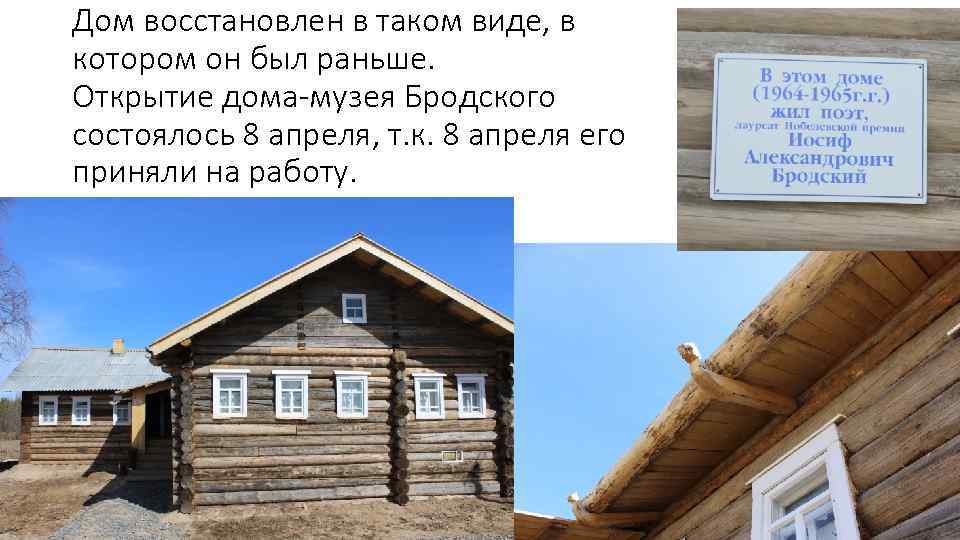 Дом восстановлен в таком виде, в котором он был раньше. Открытие дома-музея Бродского состоялось