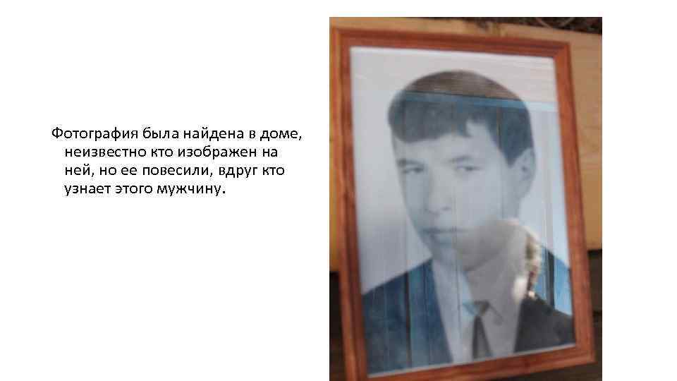 Фотография была найдена в доме, неизвестно кто изображен на ней, но ее повесили, вдруг