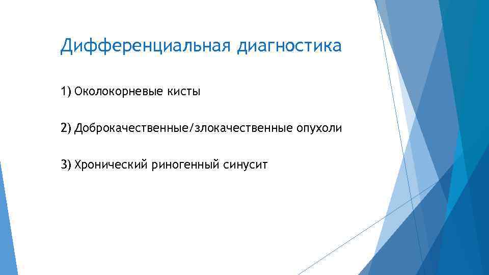 Дифференциальная диагностика 1) Околокорневые кисты 2) Доброкачественные/злокачественные опухоли 3) Хронический риногенный синусит 