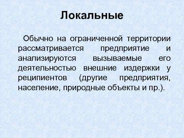 Локальные Обычно на ограниченной территории рассматривается предприятие и анализируются вызываемые его деятельностью внешние издержки