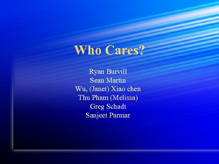 Who Cares? Ryan Burvill Sean Martin Wu, (Janet) Xiao chen Thu Pham (Melissa) Greg
