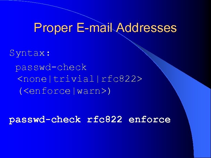 Proper E-mail Addresses Syntax: passwd-check <none|trivial|rfc 822> (<enforce|warn>) passwd-check rfc 822 enforce 