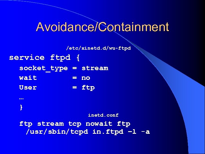 Avoidance/Containment /etc/xinetd. d/wu-ftpd service ftpd { socket_type = stream wait = no User =