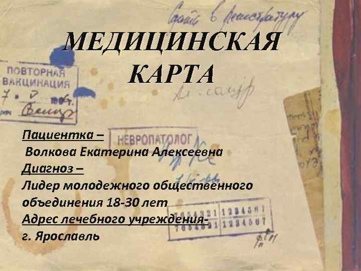МЕДИЦИНСКАЯ КАРТА Пациентка – Волкова Екатерина Алексеевна Диагноз – Лидер молодежного общественного объединения 18