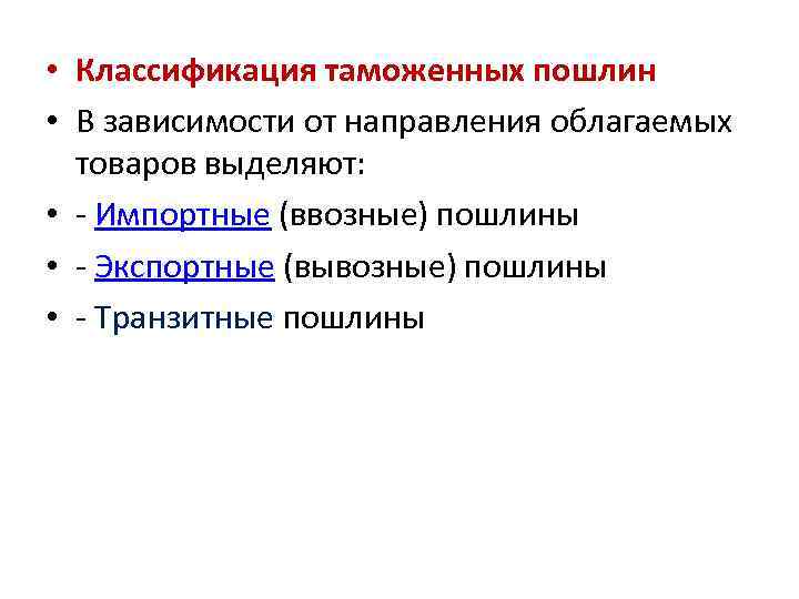  • Классификация таможенных пошлин • В зависимости от направления облагаемых товаров выделяют: •