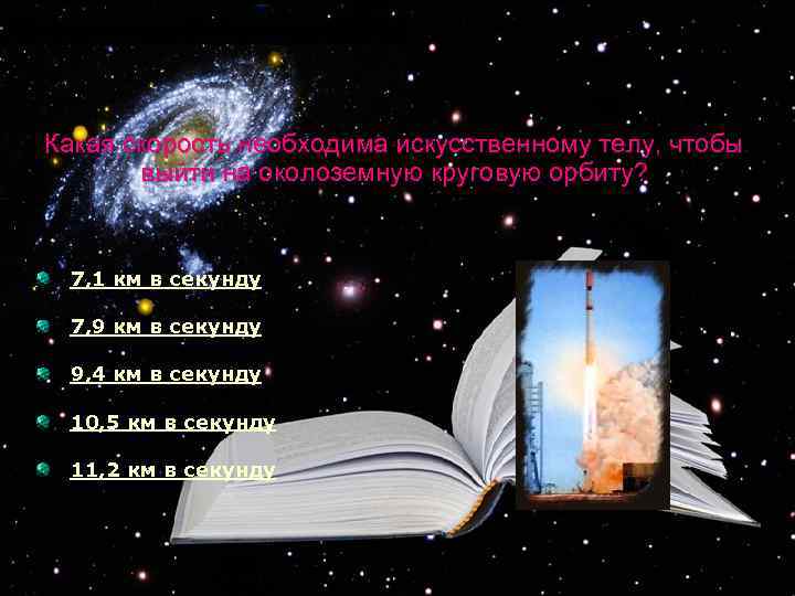 Какая скорость необходима искусственному телу, чтобы выйти на околоземную круговую орбиту? 7, 1 км