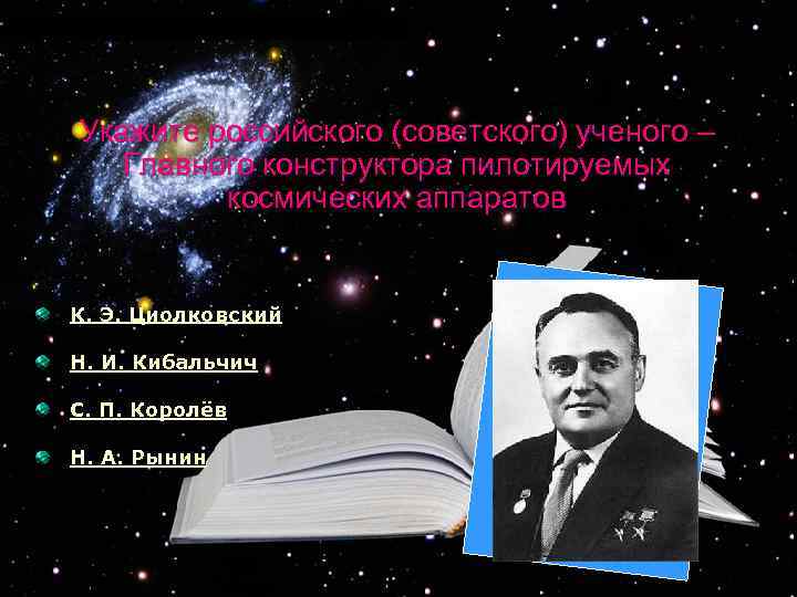 Укажите российского (советского) ученого – Главного конструктора пилотируемых космических аппаратов К. Э. Циолковский Н.