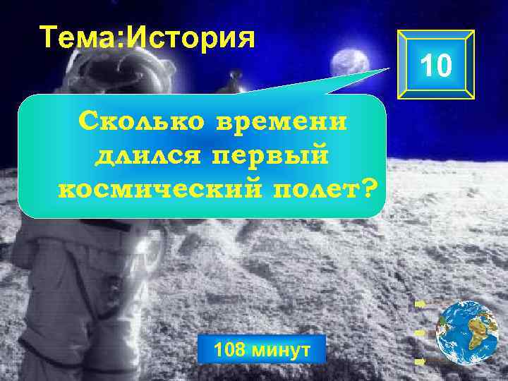 Тема: История Сколько времени длился первый космический полет? 108 минут 10 