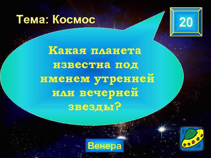 Тема: Космос Какая планета известна под именем утренней или вечерней звезды? Венера 20 