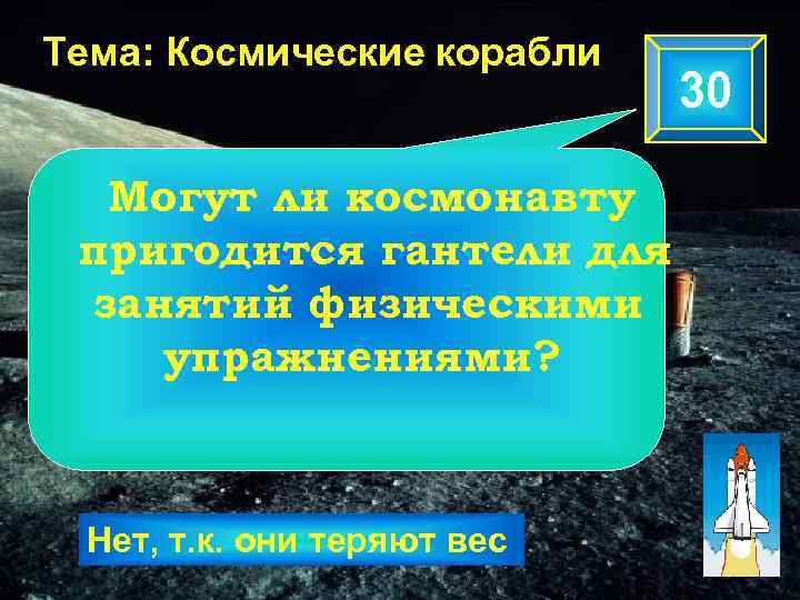 Тема: Космические корабли Могут ли космонавту пригодится гантели для занятий физическими упражнениями? Нет, т.